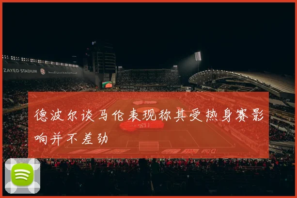 德波尔谈马伦表现称其受热身赛影响并不差劲