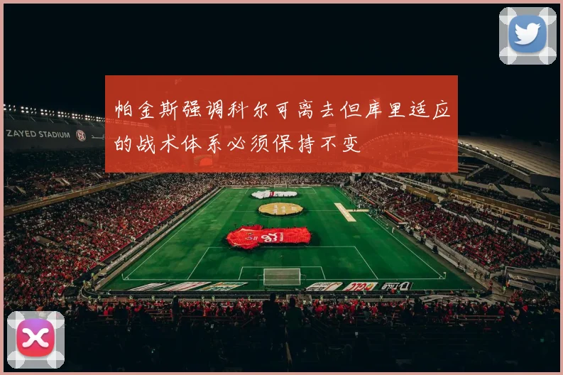 帕金斯强调科尔可离去但库里适应的战术体系必须保持不变