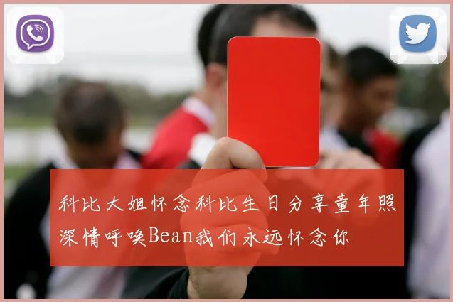 科比大姐怀念科比生日分享童年照深情呼唤Bean我们永远怀念你